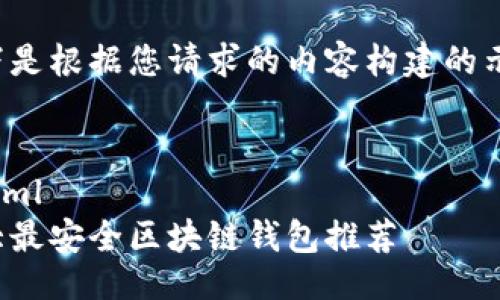 XML 教程

以下是根据您请求的内容构建的示例：


```xml
十大最安全区块链钱包推荐