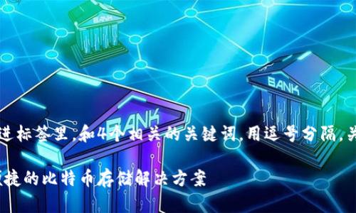 思考一个且的，放进标签里，和4个相关的关键词，用逗号分隔，关键词放进标签里。

虎符钱包：安全、便捷的比特币存储解决方案