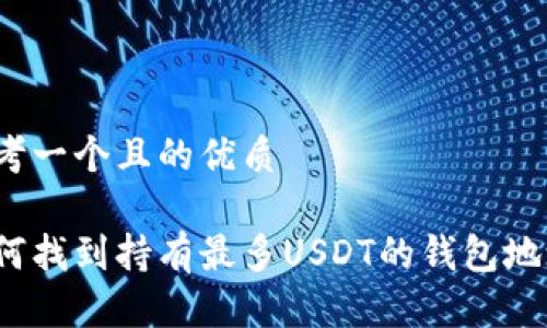 思考一个且的优质

如何找到持有最多USDT的钱包地址？