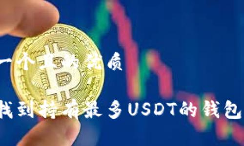 思考一个且的优质

如何找到持有最多USDT的钱包地址？