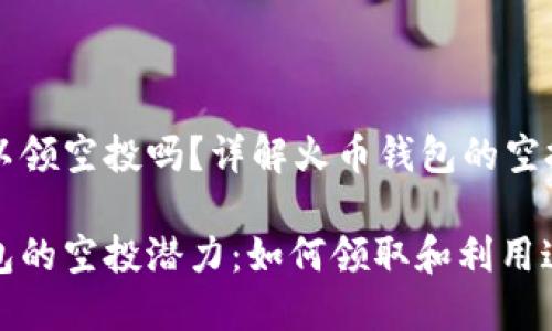火币钱包可以领空投吗？详解火币钱包的空投功能

探索火币钱包的空投潜力：如何领取和利用这些数字资产