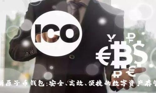 :

全面解析原子币钱包：安全、高效、便捷的数字资产存管理工具