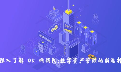 深入了解 OK 网钱包：数字资产管理的新选择
