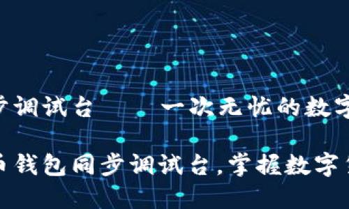 比特币钱包同步调试台——一次无忧的数字资产管理体验

轻松配置比特币钱包同步调试台，掌握数字货币管理的秘诀