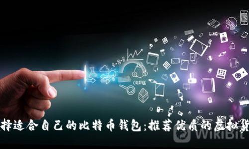 如何选择适合自己的比特币钱包：推荐优质的虚拟货币公司