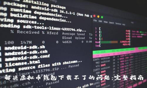 解决虚拟币钱包下载不了的问题：完整指南