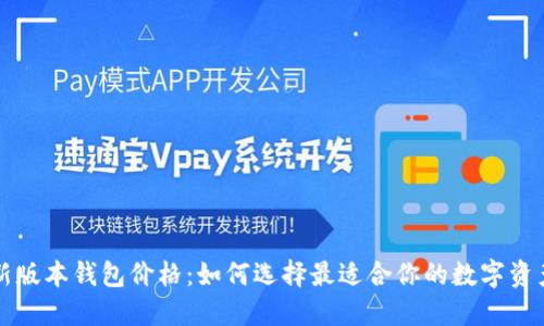 以太坊最新版本钱包价格：如何选择最适合你的数字资产管理工具