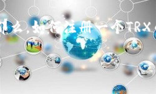 TRX币钱包注册详解

在数字货币日益盛行的今天，TRX币作为一种备受关注的加密货币，吸引了越来越多的投资者与用户。那么，如何注册一个TRX币钱包呢？本文将为您提供详细的步骤和实用的小贴士，帮助您顺利完成注册流程，保证您的资产安全。

如何注册TRX币钱包？简单易懂的指南