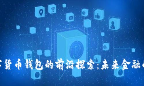 天津数字货币钱包的前沿探索：未来金融的新机遇