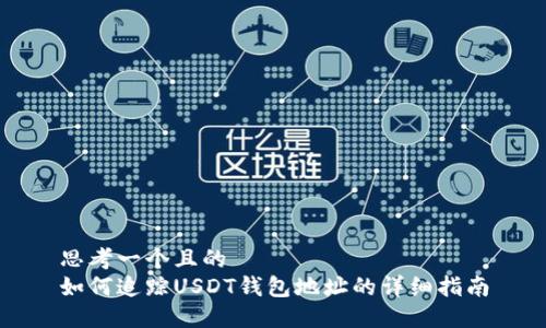 思考一个且的  
如何追踪USDT钱包地址的详细指南