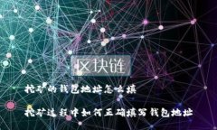 挖矿的钱包地址怎么填挖矿过程中如何正确填写