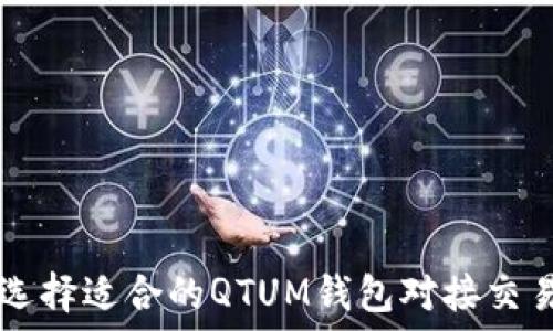  
如何选择适合的QTUM钱包对接交易平台