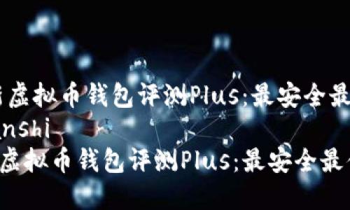 【2023年最新虚拟币钱包评测Plus：最安全最便捷的选择】
zhanshi/zhanshi
2023年最新虚拟币钱包评测Plus：最安全最便捷的选择