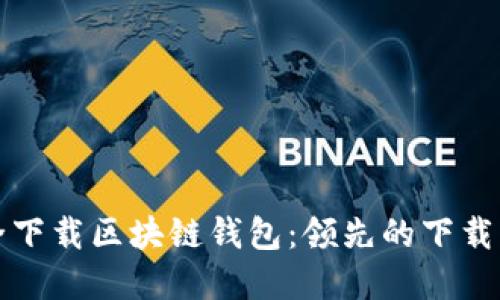 如何安全下载区块链钱包：领先的下载商店推荐