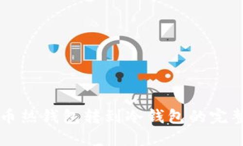 比特币热钱包转到冷钱包的完整指南