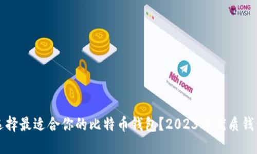 如何选择最适合你的比特币钱包？2023年优质钱包推荐