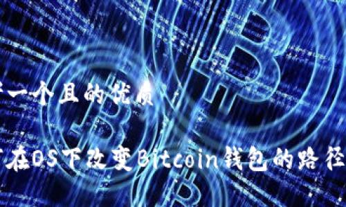 思考一个且的优质

如何在OS下改变Bitcoin钱包的路径设置