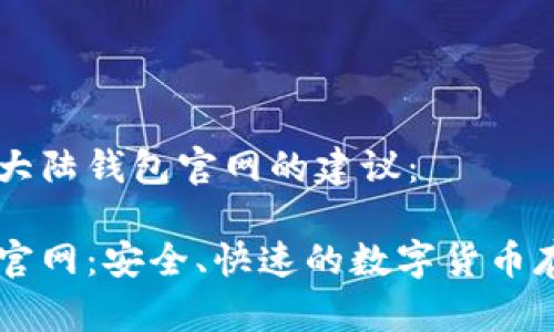 一个关于比特大陆钱包官网的建议：

比特大陆钱包官网：安全、快速的数字货币存储与交易平台