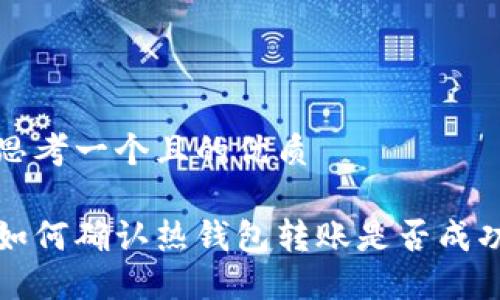 思考一个且的优质

如何确认热钱包转账是否成功