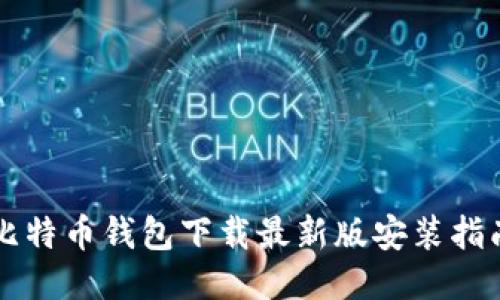 比特币钱包下载最新版安装指南