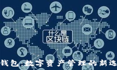   
熵钱包：数字资产管理的新选择