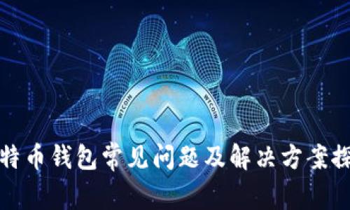 比特币钱包常见问题及解决方案探讨