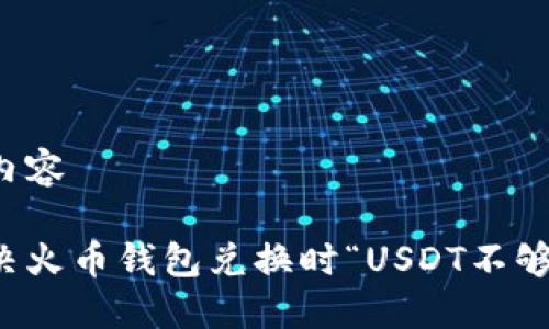 待补充内容

如何解决火币钱包兑换时“USDT不够”的问题