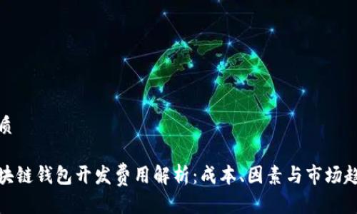 优质

区块链钱包开发费用解析：成本、因素与市场趋势